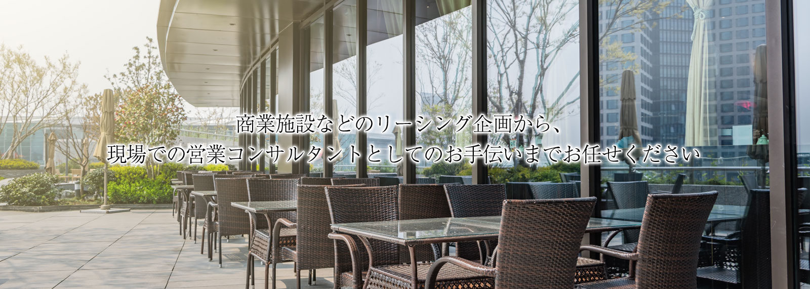 商業施設などのリーシング企画から、 現場での営業コンサルタントとしてのお手伝いまでお任せください